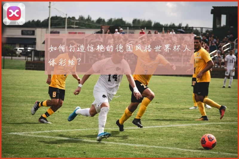如何打造惊艳的德国风格世界杯人体彩绘？