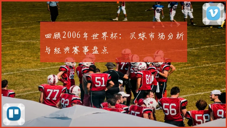 回顾2006年世界杯：买球市场分析与经典赛事盘点