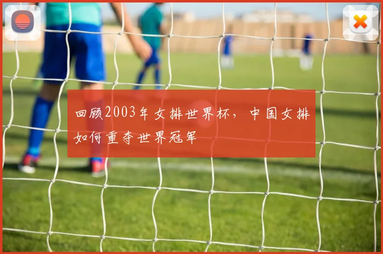 回顾2003年女排世界杯，中国女排如何重夺世界冠军