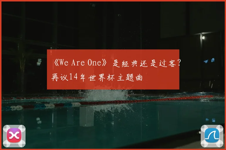 《We Are One》是经典还是过客?再议14年世界杯主题曲