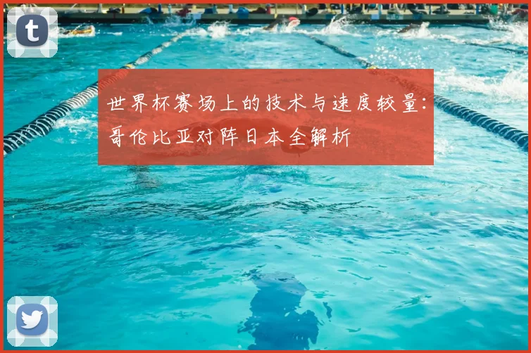 世界杯赛场上的技术与速度较量：哥伦比亚对阵日本全解析