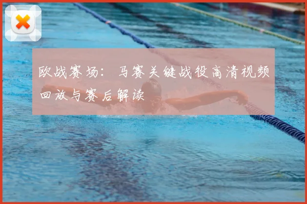 欧战赛场：马赛关键战役高清视频回放与赛后解读