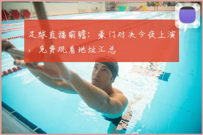 足球直播前瞻：豪门对决今夜上演，免费观看地址汇总